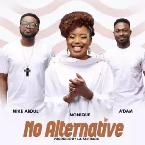 MoniQue - No Alternative ft. A’dam, Mike Abdul